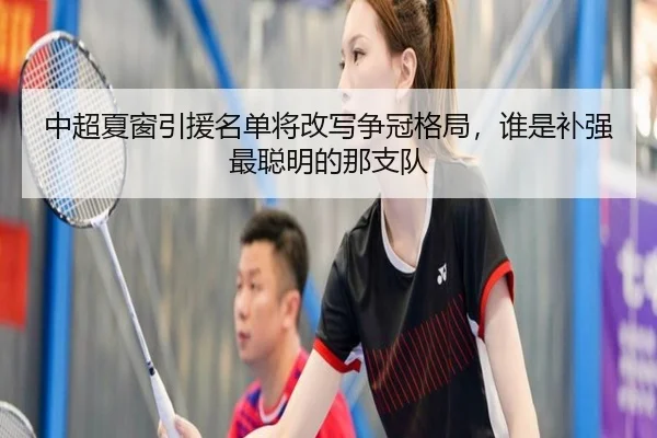 中超夏窗引援名单将改写争冠格局，谁是补强最聪明的那支队